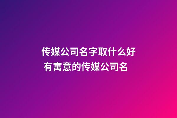 传媒公司名字取什么好 有寓意的传媒公司名-第1张-公司起名-玄机派